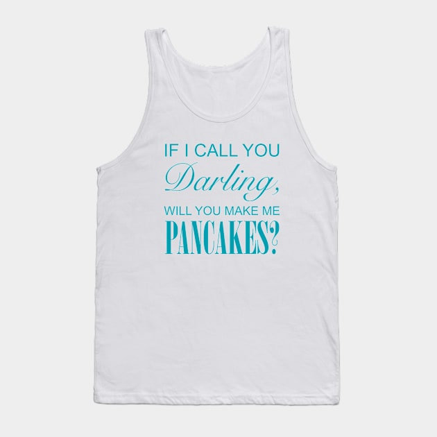 If I Call You Darling, Will You Make Me Pancakes? Tank Top by FlashMac